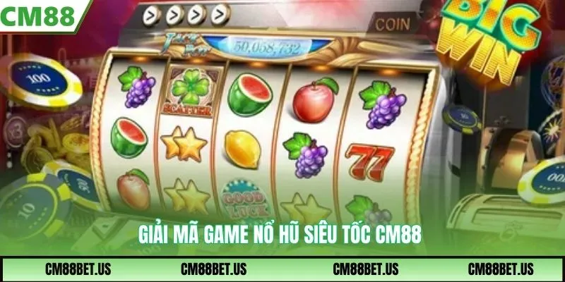 Giải mã game nổ hũ siêu tốc CM88